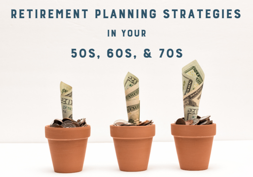 Retirement Planning Strategies for your 50s, 60s, & 70s